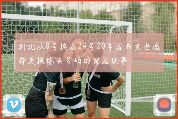 科比从8号换成24号20年后布克也选择更换球衣号码的背后故事