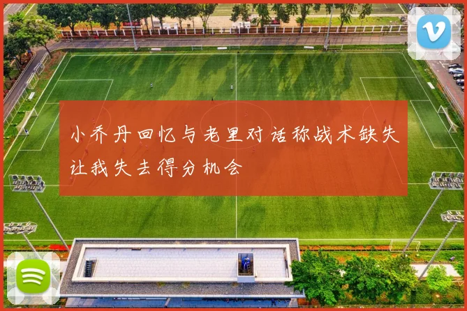 小乔丹回忆与老里对话称战术缺失让我失去得分机会